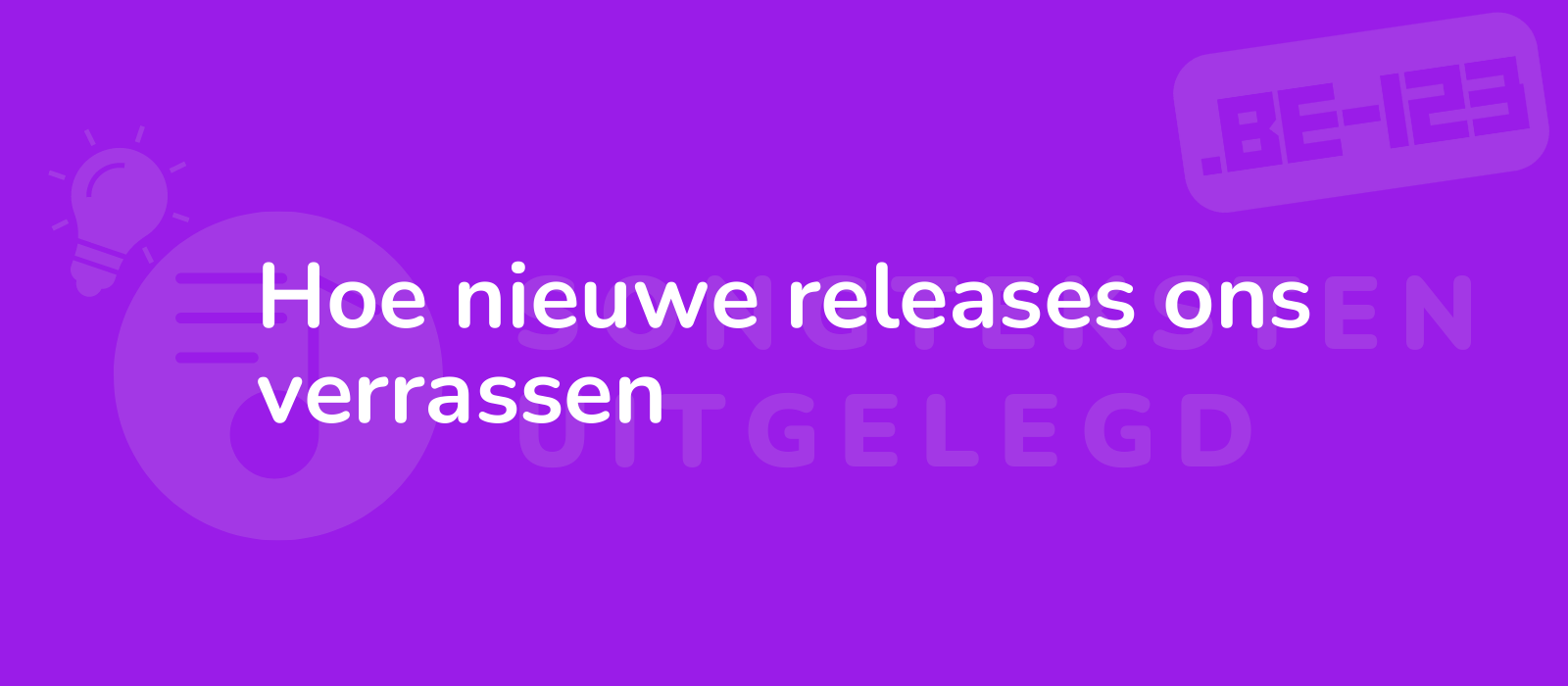 Hoe nieuwe releases ons verrassen